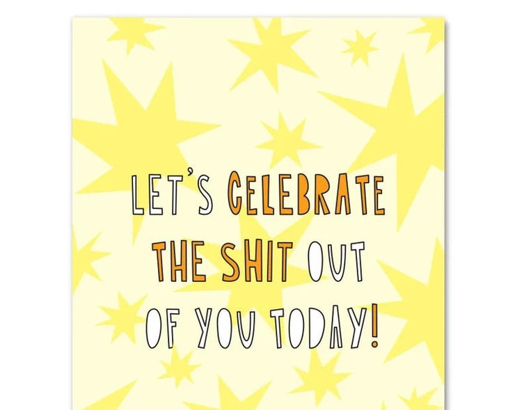 "Celebrate The Shit Out Of You" - Card